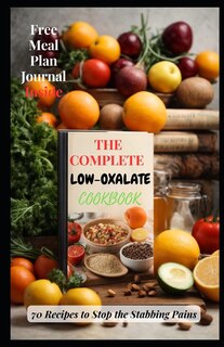 The Complete Low-Oxalate Cookbook: 70 Recipes to Stop the Stabbing Pains