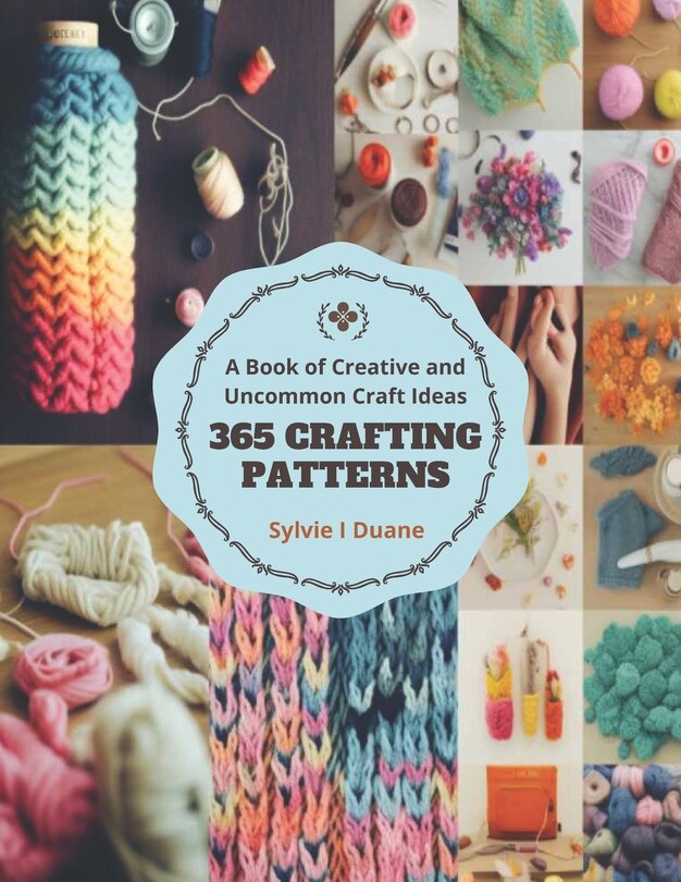 365 Crafting Patterns: A Book of Creative and Uncommon Craft Ideas