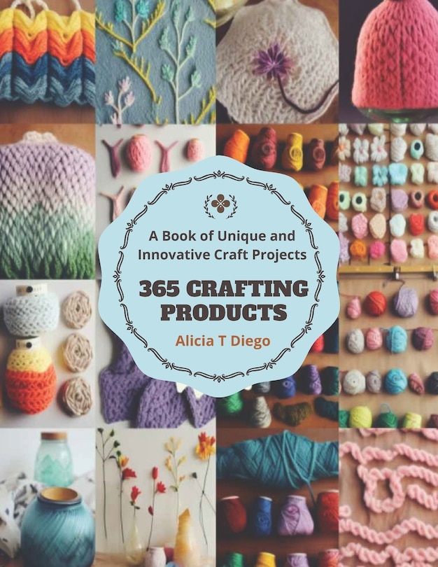 365 Crafting Products: A Book of Unique and Innovative Craft Projects