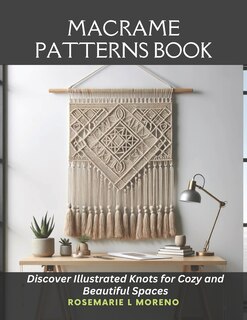 Macrame Patterns Book: Discover Illustrated Knots for Cozy and Beautiful Spaces