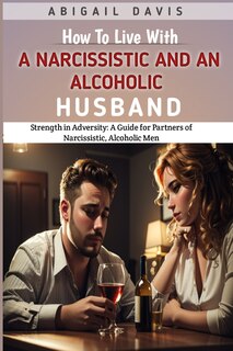 Front cover_How To Live With A Narcissistic And An Alcoholic Husband