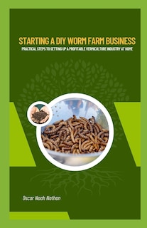 Starting a DIY Worm Farm Business: Practical Steps to Setting Up a Profitable Vermiculture Industry at Home