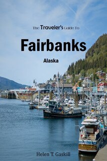 Front cover_The Traveler's Guide To Fairbanks, Alaska