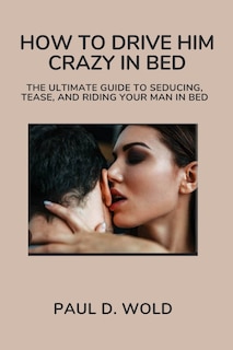Front cover_How to Drive Him Crazy in Bed