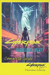 Front cover_Cyberpunk 2077 Phantom Liberty Complete Guide