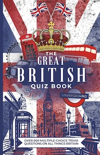 The Great British Quiz Book: Over 800 Multiple-Choice Trivia Questions On All Things Britain