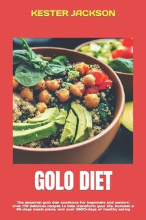 Golo Diet: The essential golo diet cookbook for beginners and seniors: over 170 delicious recipes to help transform your life. Includes a 45-days meals plans, and over 2600+days of healthy eating