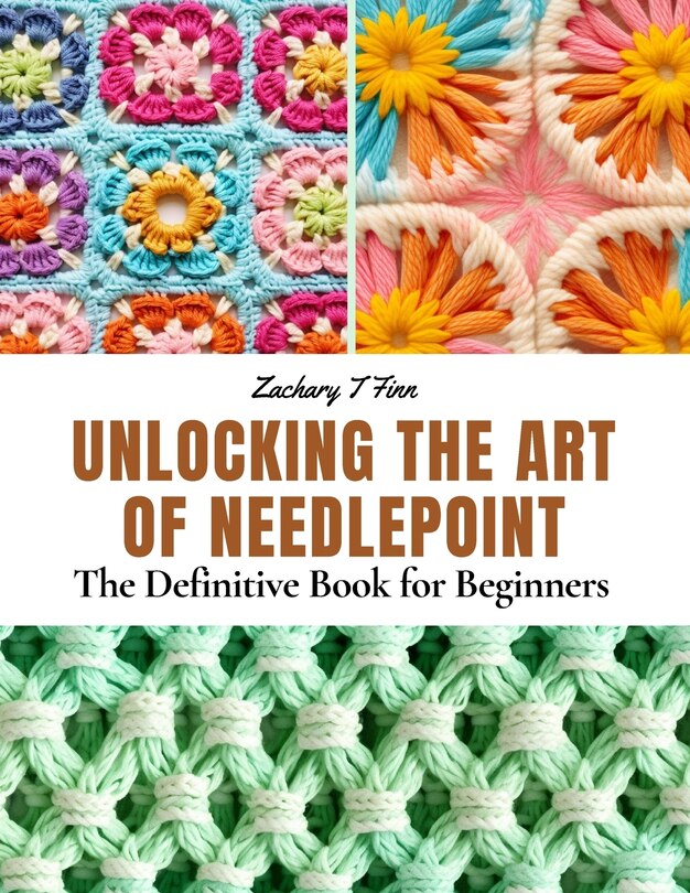 Unlocking the Art of Needlepoint: The Definitive Book for Beginners