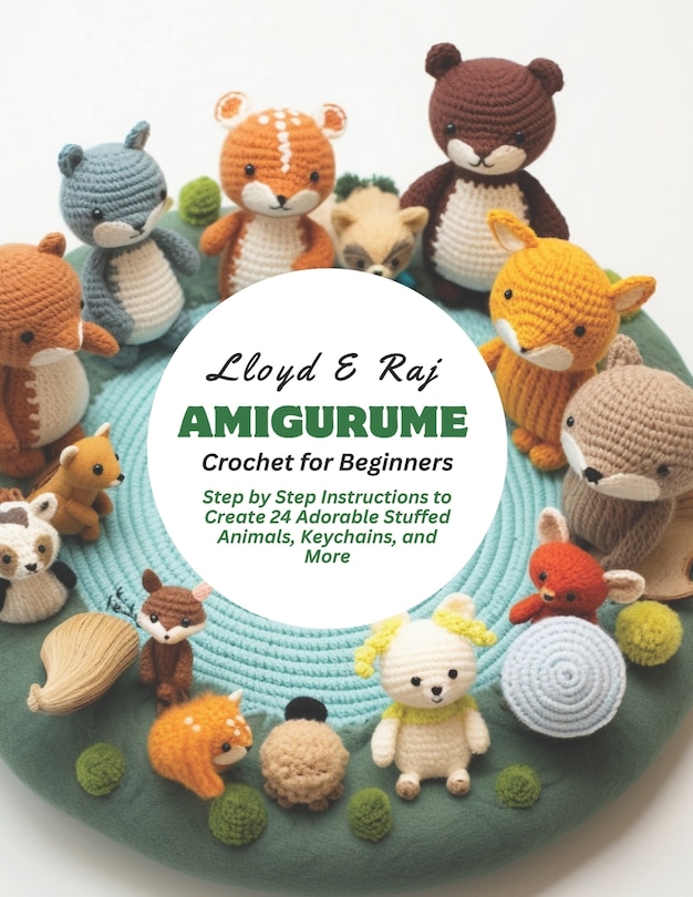 Amigurume Crochet for Beginners: Step by Step Instructions to Create 24 Adorable Stuffed Animals, Keychains, and More