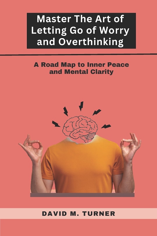 Couverture_Mastering the Art of Letting Go of Worry and Overthinking
