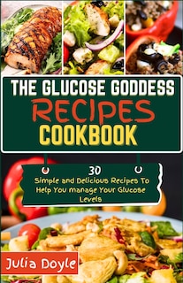 The Glucose Goddess Recipes Cookbook: 30 Simple and delicious recipes to help you manage your glucose levels