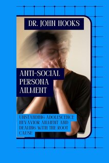 Anti-Social Persona Ailment: Unstanding Adolescence Hevavior Ailment and Dealing with the Root Cause