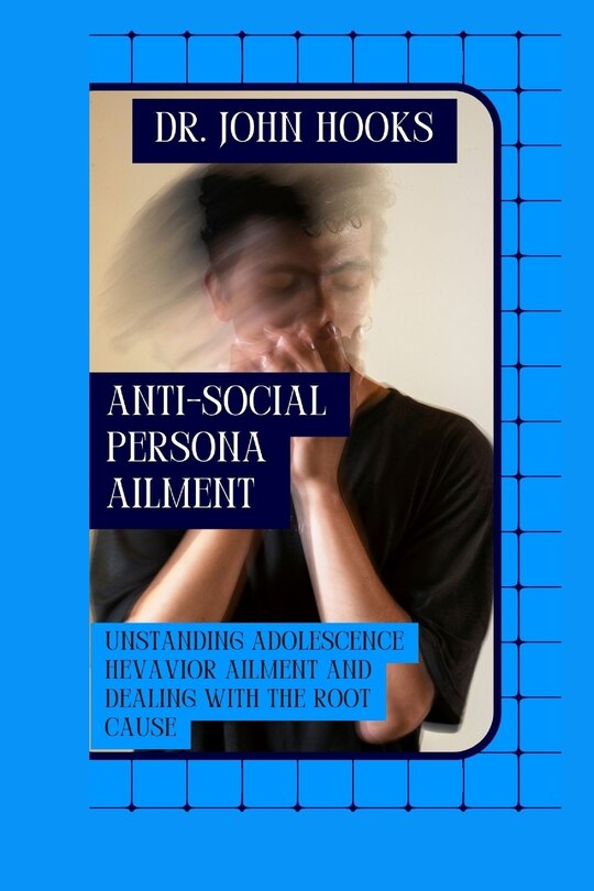 Anti-Social Persona Ailment: Unstanding Adolescence Hevavior Ailment and Dealing with the Root Cause