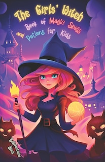 Front cover_The Girls' Witch Book of Magic Spells and Potions for Kids