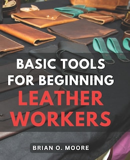 Front cover_Basic Tools For Beginning Leather Workers
