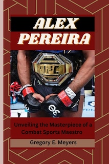 Alex Pereira: Unveiling the Masterpiece of a Combat Sports Maestro