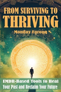 From Surviving to Thriving: EMDR-Based Tools to Heal Your Past and Reclaim Your Future