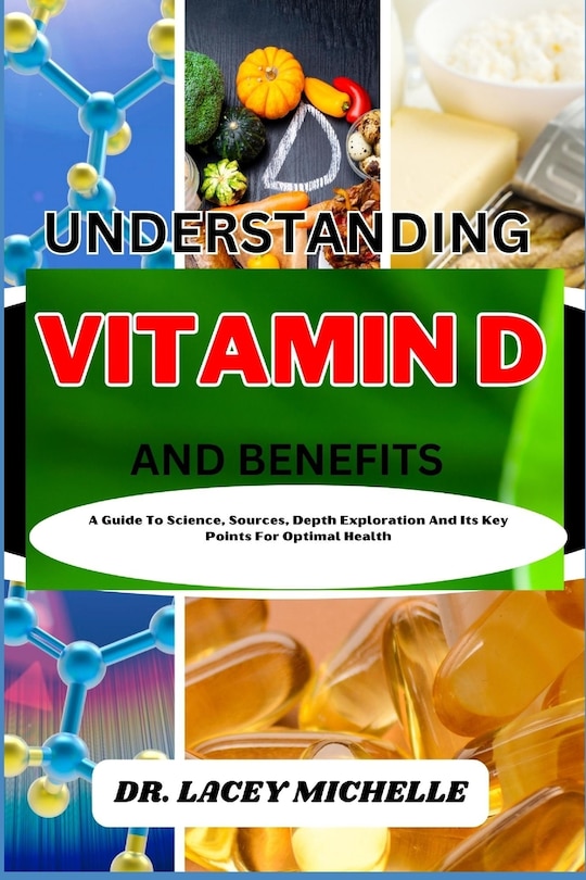 Understanding Vitamin D and Benefits: A Guide To Science, Sources, Depth Exploration And Its Key Points For Optimal Health