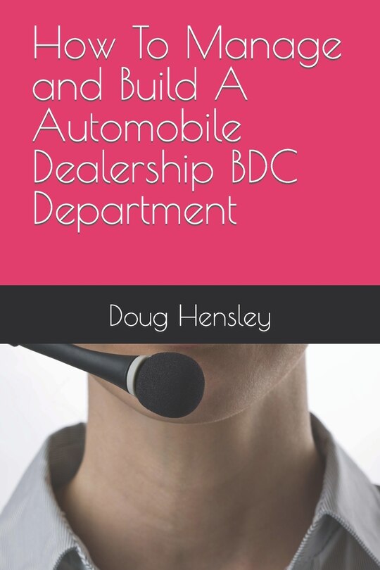 Front cover_How To Manage and Build A Automobile Dealership BDC Department
