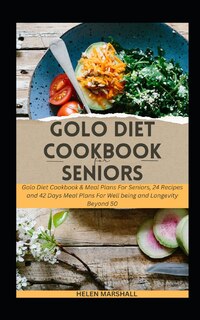 Golo Diet Cookbook for Seniors: Golo Diet Cookbook & Meal Plans For Seniors, 24 Recipes and 42 Days Meal Plans For Well being and Longevity Beyond 50.