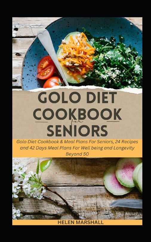 Golo Diet Cookbook for Seniors: Golo Diet Cookbook & Meal Plans For Seniors, 24 Recipes and 42 Days Meal Plans For Well being and Longevity Beyond 50.
