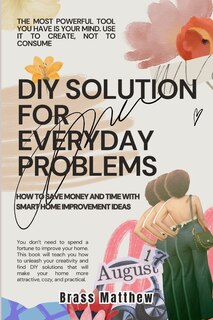 DIY Solutions for Everyday Problems: How to Save Money and Time with Smart Home Improvement Ideas