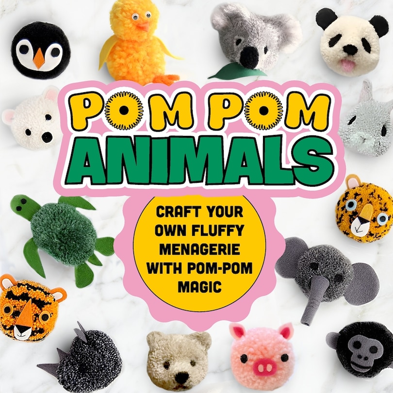 Pom Pom Animals: Craft Your Own Fluffy Menagerie with Pom-Pom Magic: Pom Pom Ideas