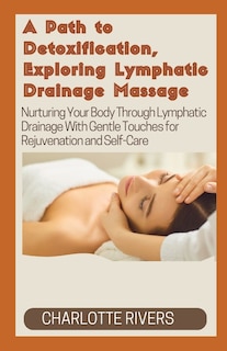 Front cover_A Path to Detoxification, Exploring Lymphatic Drainage Massage
