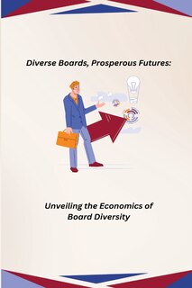 Diverse Boards, Prosperous Futures: Unveiling the Economics of Board Diversity