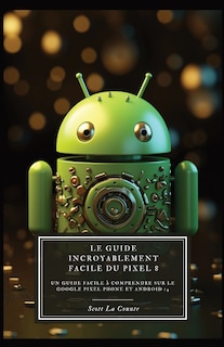 Couverture_Le Guide Incroyablement Facile Du Pixel 8