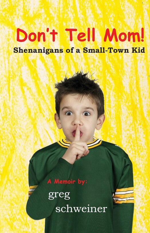 Front cover_Don't Tell Mom! Shenanigans of a Small-Town Kid