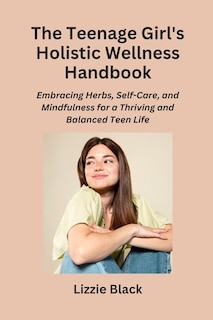 Front cover_The Teenage Girl's Holistic Wellness Handbook