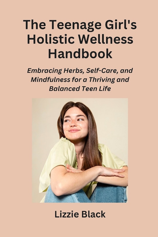 Front cover_The Teenage Girl's Holistic Wellness Handbook