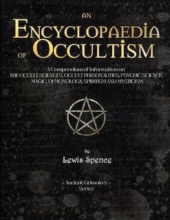 Encyclopaedia of Occultism: A Compendium of Information on THE OCCULT SCIENCES, OCCULT PERSONALITIES, PSYCHIC SCIENCE. MAGIC, DEMONOLOGY, SPIRITISM AND MYSTICISM