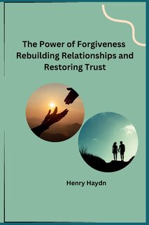 Couverture_The Power of Forgiveness Rebuilding Relationships and Restoring Trust