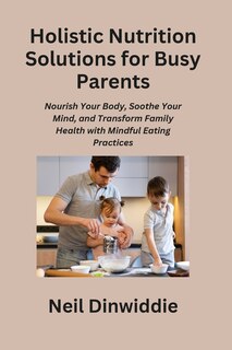 Couverture_Holistic Nutrition Solutions for Busy Parents