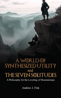 Front cover_A World of Synthesized Utility And The Seven Solitudes