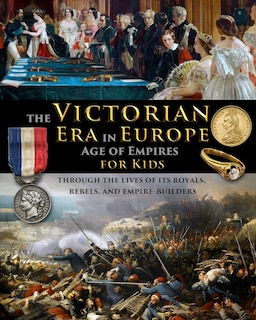 Couverture_The Victorian Era in Europe - Age of Empires - through the lives of its royals, rebels, and empire-builders