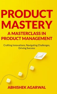 Front cover_Product Mastery a Masterclass in Product Management