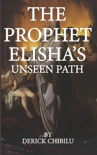 Front cover_The Prophet Elisha's Unseen Path