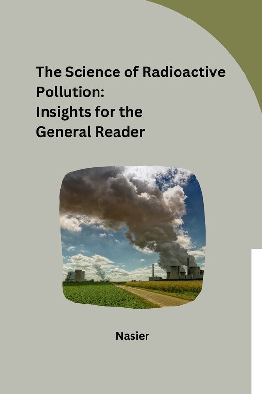 The Science of Radioactive Pollution: Insights for the General Reader