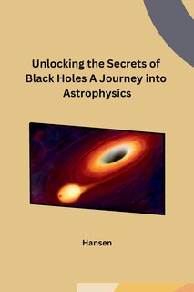 Front cover_Unlocking the Secrets of Black Holes A Journey into Astrophysics