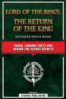 Front cover_Lord Of The Rings - The Return Of The King Ultimate Trivia Book - Trivia, Curious Facts And Behind The Scenes Secrets