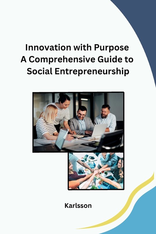 Front cover_Innovation with Purpose A Comprehensive Guide to Social Entrepreneurship