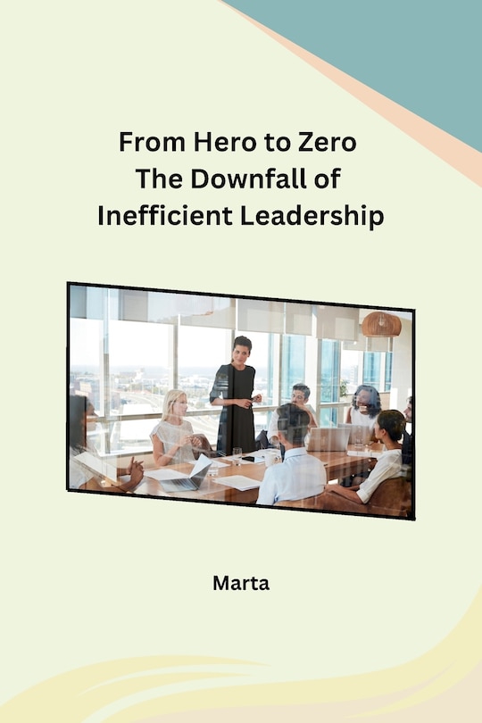Front cover_From Hero to Zero The Downfall of Inefficient Leadership