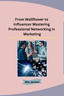 Couverture_From Wallflower to Influencer Mastering Professional Networking in Marketing