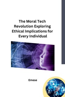 Couverture_The Moral Tech Revolution Exploring Ethical Implications for Every Individual
