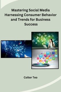 Couverture_Mastering Social Media Harnessing Consumer Behavior and Trends for Business Success