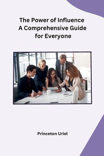 Front cover_The Power of Influence A Comprehensive Guide for Everyone