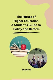 Front cover_The Future of Higher Education A Student's Guide to Policy and Reform